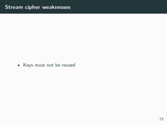 Stream cipher weaknesses
• Keys must not be reused
23
