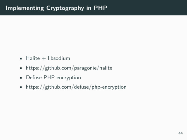 Implementing Cryptography in PHP
• Halite + libsodium
• https://github.com/paragonie/halite
• Defuse PHP encryption
• https://github.com/defuse/php-encryption
44
