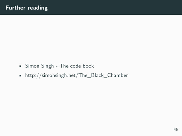 Further reading
• Simon Singh - The code book
• http://simonsingh.net/The_Black_Chamber
45
