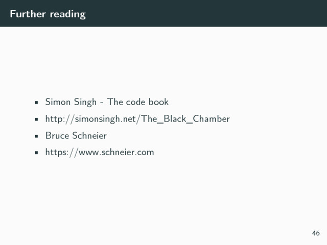 Further reading
• Simon Singh - The code book
• http://simonsingh.net/The_Black_Chamber
• Bruce Schneier
• https://www.schneier.com
46

