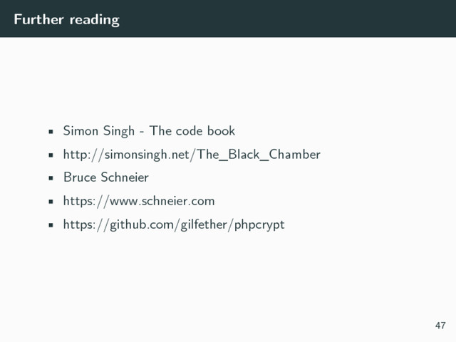 Further reading
• Simon Singh - The code book
• http://simonsingh.net/The_Black_Chamber
• Bruce Schneier
• https://www.schneier.com
• https://github.com/gilfether/phpcrypt
47
