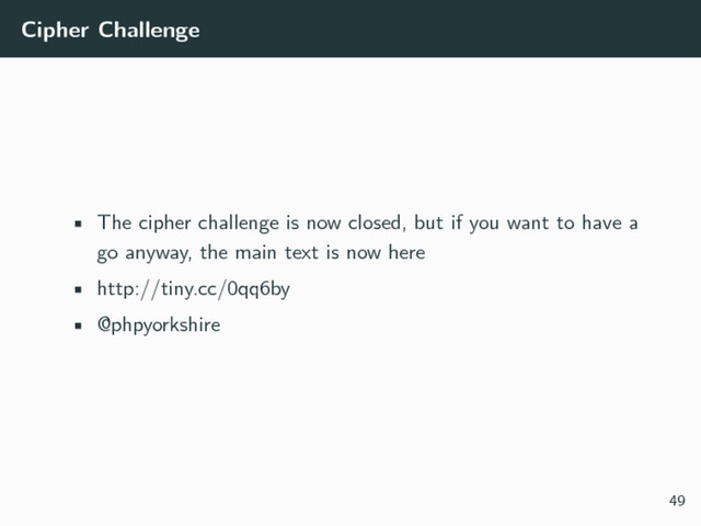 Cipher Challenge
• The cipher challenge is now closed, but if you want to have a
go anyway, the main text is now here
• http://tiny.cc/0qq6by
• @phpyorkshire
49
