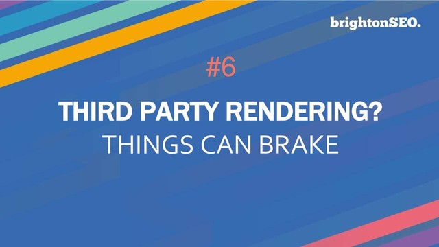 #6
THIRD PARTY RENDERING?
THINGS CAN BRAKE
