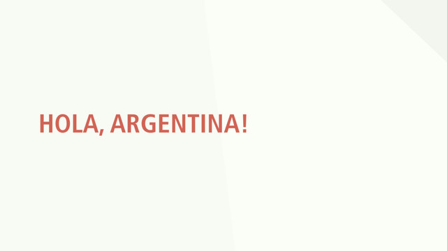 HOLA, ARGENTINA!
