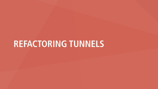 REFACTORING TUNNELS
