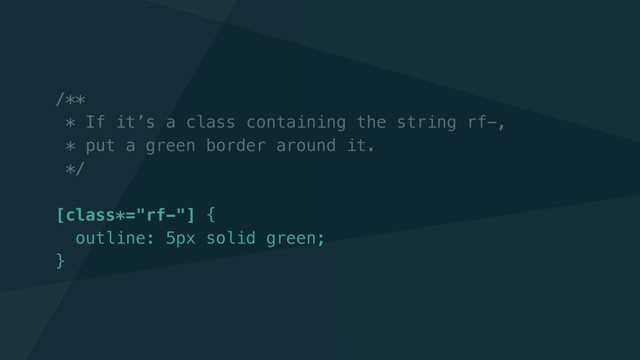 /**
* If it’s a class containing the string rf-,
* put a green border around it.
*/
[class*="rf-"] {
outline: 5px solid green;
}
