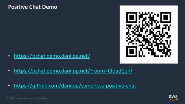 © 2019, Amazon Web Services, Inc. or its Affiliates.
Positive Chat Demo
• https://pchat.demo.danilop.net/
• https://pchat.demo.danilop.net/?room=CloudConf
• https://github.com/danilop/serverless-positive-chat

