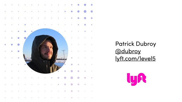 Patrick Dubroy
@dubroy
lyft.com/level5
