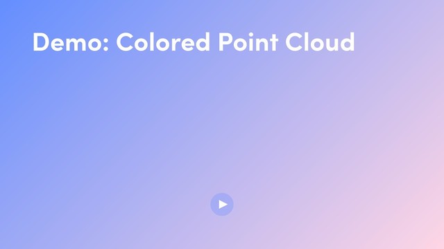Demo: Colored Point Cloud
▶
