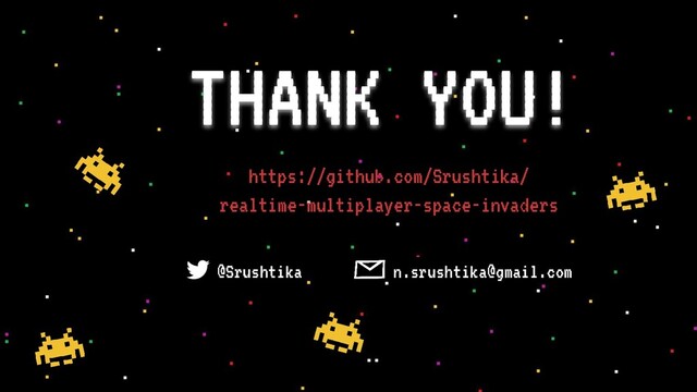 THANK YOU!
@Srushtika n.srushtika@gmail.com
https://github.com/Srushtika/
realtime-multiplayer-space-invaders
