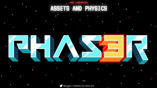 ASSETS AND PHYSICS
GAME COMPONENTS
@Srushtika | HalfStack Conf Online 2020
