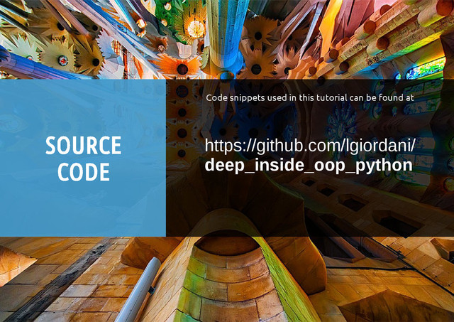 SOURCE
CODE
https://github.com/lgiordani/
deep_inside_oop_python
Code snippets used in this tutorial can be found at
