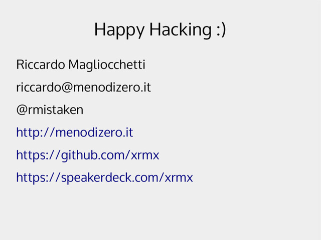 Happy Hacking :)
Riccardo Magliocchetti
riccardo@menodizero.it
@rmistaken
http://menodizero.it
https://github.com/xrmx
https://speakerdeck.com/xrmx

