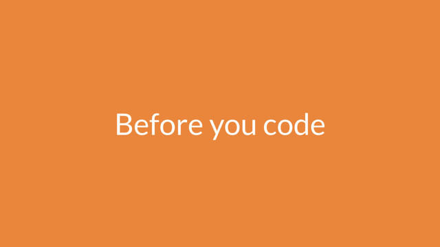 Before you code
