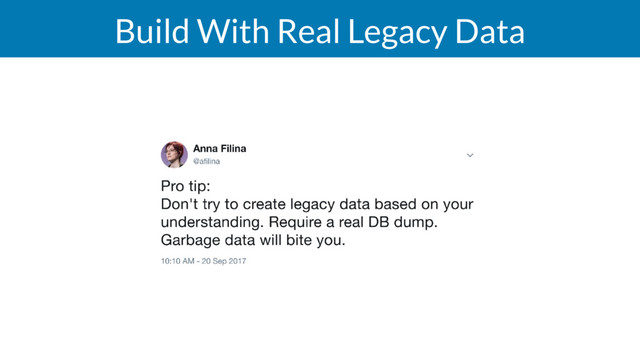 Build With Real Legacy Data
