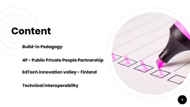 Content
Build-in Pedagogy
4P - Public Private People Partnership
EdTech innovation valley - Finland
Technical interoperability
5
