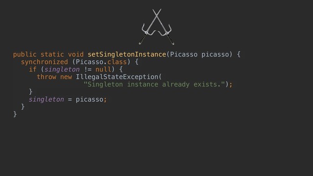 public static void setSingletonInstance(Picasso picasso) {
synchronized (Picasso.class) {
if (singleton != null) {
throw new IllegalStateException(
"Singleton instance already exists.");
}
singleton = picasso;
}
}
