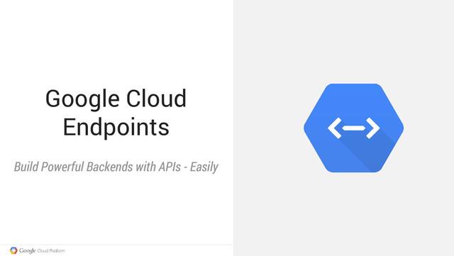 Google Cloud
Endpoints
Build Powerful Backends with APIs - Easily
