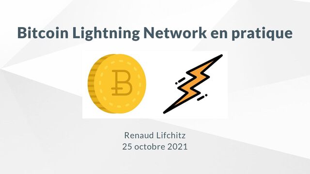 Bitcoin Lightning Network en pratique
Renaud Lifchitz

25 octobre 2021
