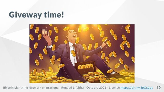 Giveway time!
Bitcoin Lightning Network en pratique - Renaud Lifchitz - Octobre 2021 - Licence https://bit.ly/3pCx1pt 19
