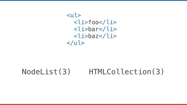 <ul>
<li>foo</li>
<li>bar</li>
<li>baz</li>
</ul>
NodeList(3) HTMLCollection(3)
