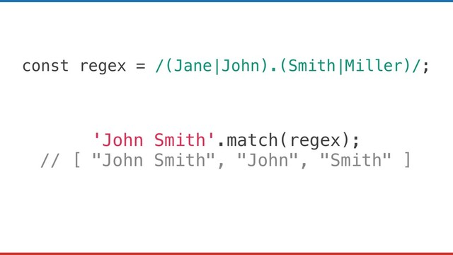 const regex = /(Jane|John).(Smith|Miller)/;
'John Smith'.match(regex);
// [ "John Smith", "John", "Smith" ]
