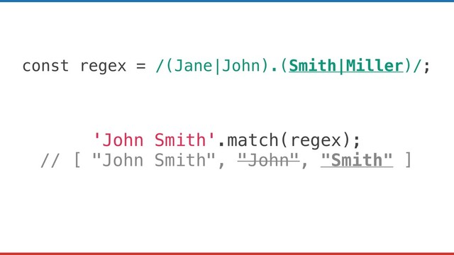 const regex = /(Jane|John).(Smith|Miller)/;
'John Smith'.match(regex);
// [ "John Smith", "John", "Smith" ]

