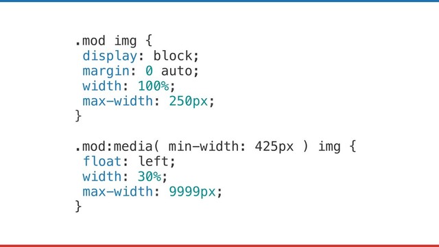 .mod img {
display: block;
margin: 0 auto;
width: 100%;
max-width: 250px;
}
.mod:media( min-width: 425px ) img {
float: left;
width: 30%;
max-width: 9999px;
}
