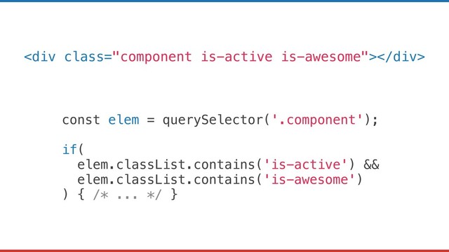 const elem = querySelector('.component');
if(
elem.classList.contains('is-active') &&
elem.classList.contains('is-awesome')
) { /* ... */ }
<div class="component is-active is-awesome"></div>
