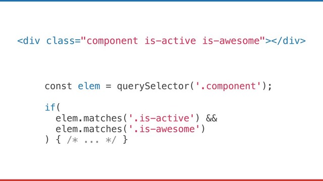 const elem = querySelector('.component');
if(
elem.matches('.is-active') &&
elem.matches('.is-awesome')
) { /* ... */ }
<div class="component is-active is-awesome"></div>
