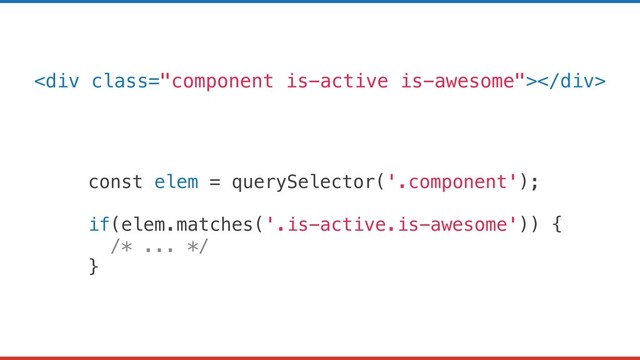 const elem = querySelector('.component');
if(elem.matches('.is-active.is-awesome')) {
/* ... */
}
<div class="component is-active is-awesome"></div>
