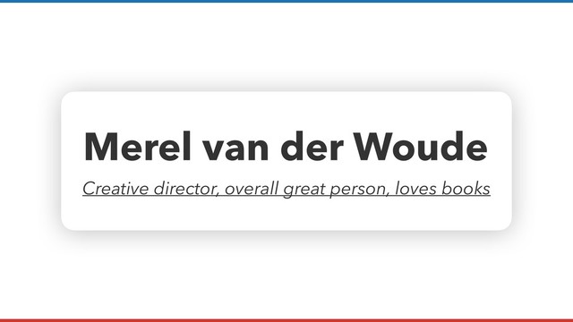 Merel van der Woude
Creative director, overall great person, loves books
