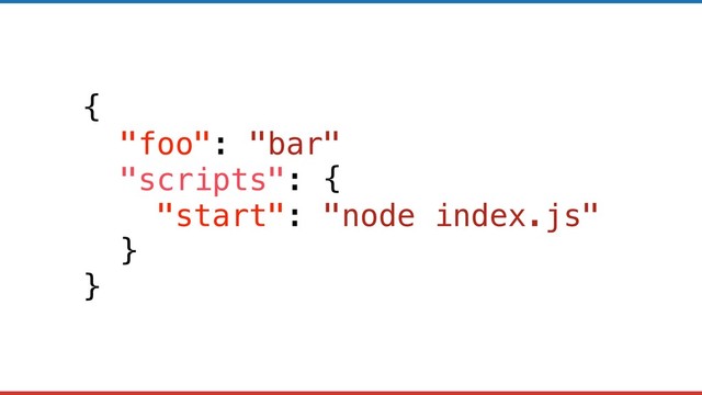 {
"foo": "bar"
"scripts": {
"start": "node index.js"
}
}
