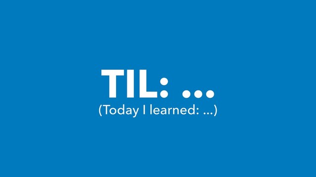 TIL: ...
(Today I learned: ...)

