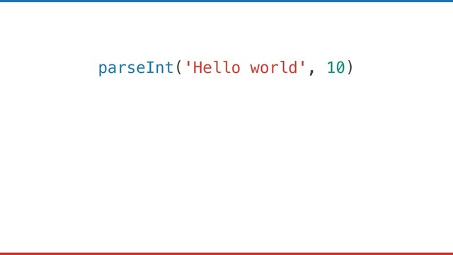 parseInt('Hello world', 10)
