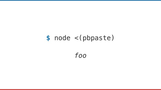$ node <(pbpaste)
foo
