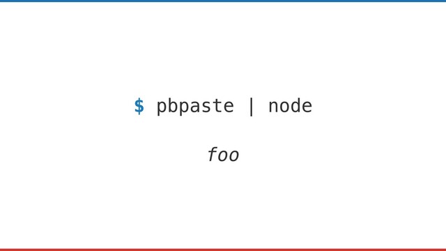 $ pbpaste | node
foo
