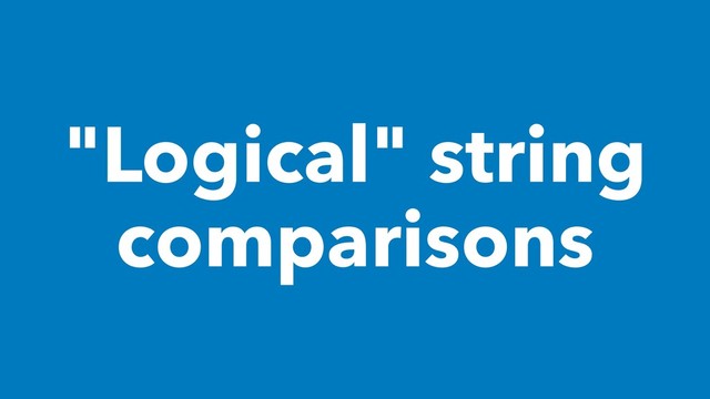 "Logical" string
comparisons
