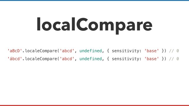 localCompare
'aBcD'.localeCompare('abcd', undefined, { sensitivity: 'base' }) // 0
'ábcd'.localeCompare('abcd', undefined, { sensitivity: 'base' }) // 0
