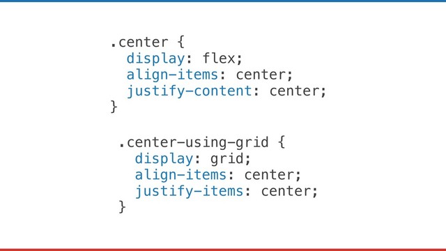 .center {
display: flex;
align-items: center;
justify-content: center;
}
.center-using-grid {
display: grid;
align-items: center;
justify-items: center;
}
