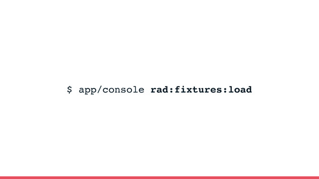 $ app/console rad:fixtures:load
KnpLabs/rad-ﬁxtures-load
