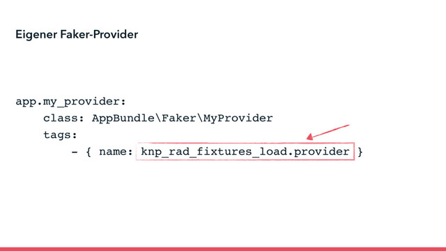 app.my_provider:
class: AppBundle\Faker\MyProvider
tags:
- { name: knp_rad_fixtures_load.provider }
Eigener Faker-Provider
KnpLabs/rad-ﬁxtures-load
