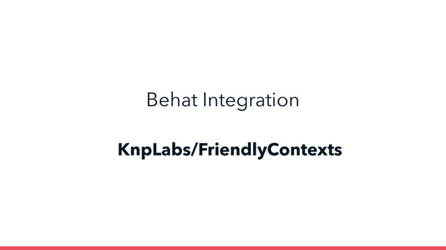 Behat Integration
KnpLabs/FriendlyContexts
