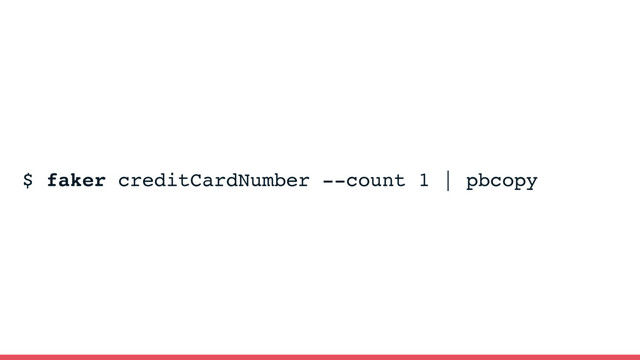 $ faker creditCardNumber --count 1 | pbcopy
Faker CLI
