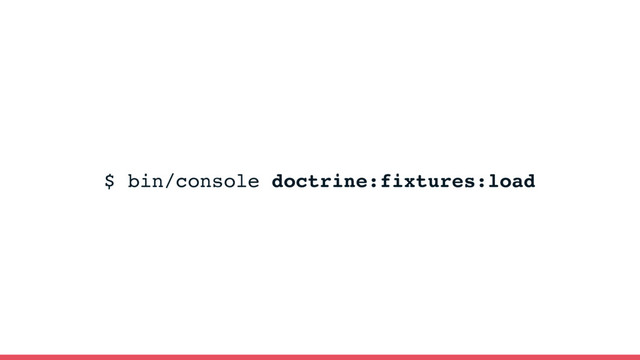 $ bin/console doctrine:fixtures:load
