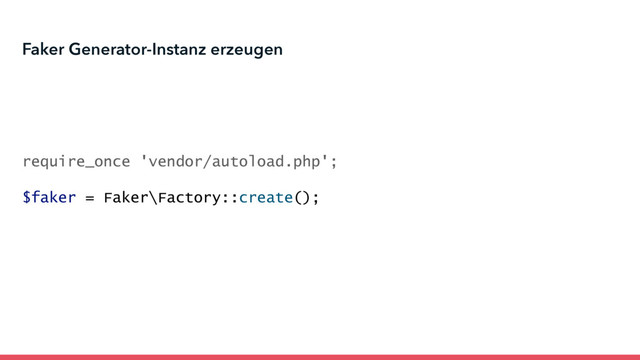 require_once 'vendor/autoload.php';
$faker = Faker\Factory::create();
Faker Generator-Instanz erzeugen
