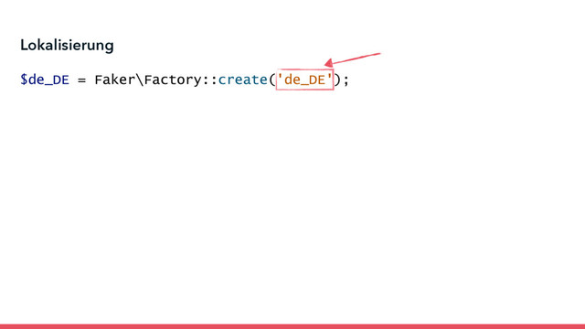 Lokalisierung
$de_DE = Faker\Factory::create('de_DE');
