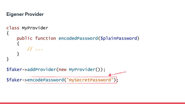 Eigener Provider
class MyProvider
{
public function encodedPassword($plainPassword)
{
// ...
}
}
$faker->addProvider(new MyProvider());
$faker->encodePassword('mySecretPassword');
