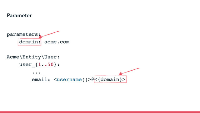 Parameter
parameters:
domain: acme.com
Acme\Entity\User:
user_{1..50}:
...
email: @<{domain}>
