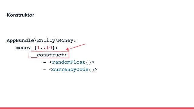 AppBundle\Entity\Money:
money_{1..10}:
__construct:
- 
- 
Konstruktor
